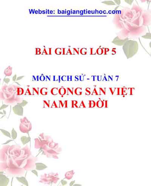 Bài giảng Đảng Lịch sử lớp 5 tuần 7: Đảng Cộng sản Việt Nam ra đời